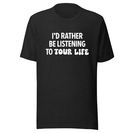 I'd Rather Be Listening to Tour Life Unisex T-Shirt