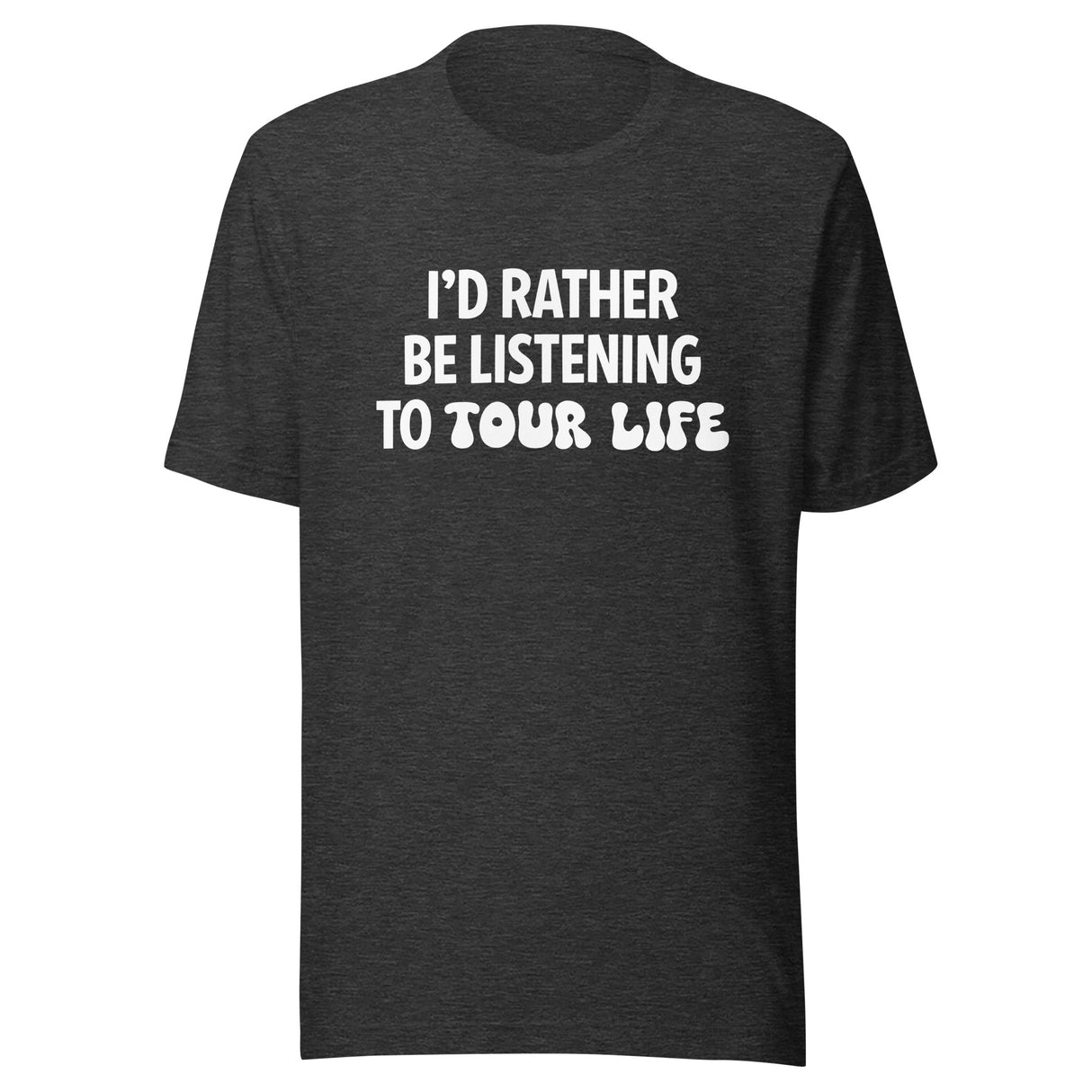 I'd Rather Be Listening to Tour Life Unisex T-Shirt