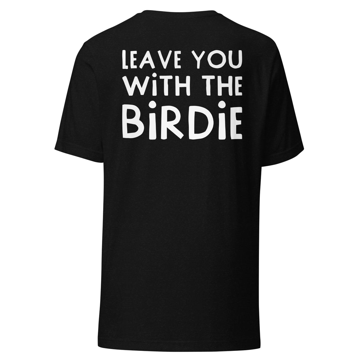 Leave You With The Birdie Robbie C t-shirt