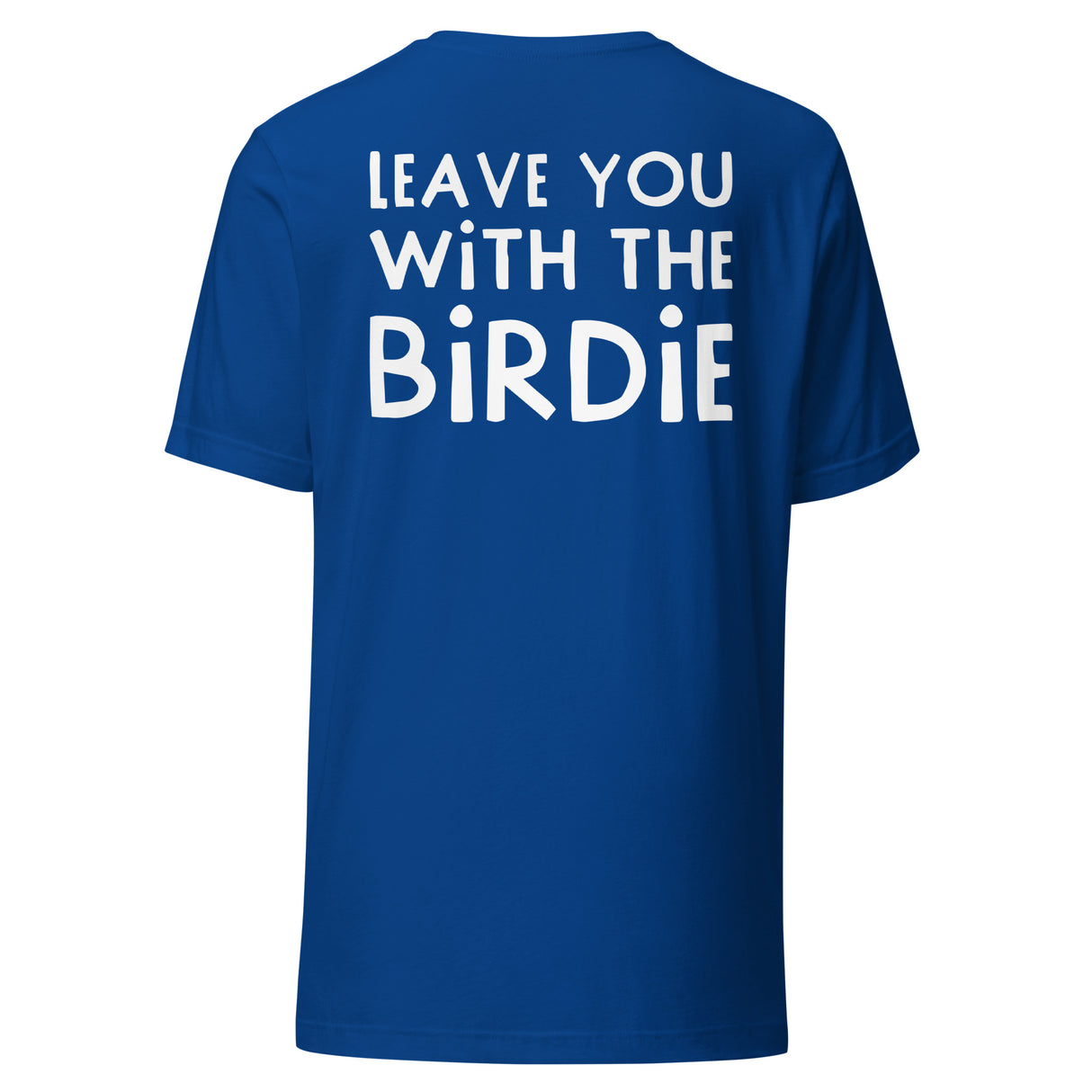 Leave You With The Birdie Robbie C t-shirt